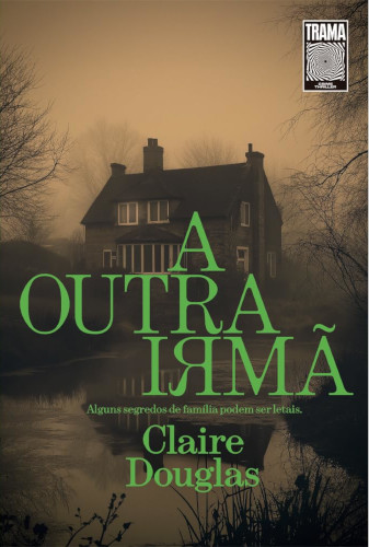 A outra irmã: Alguns segredos de família podem ser letais - Douglas, Claire