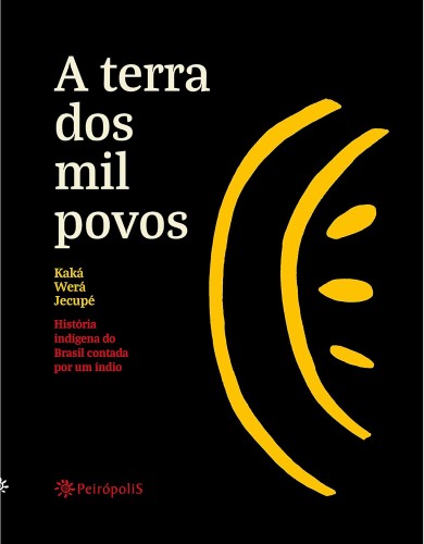 A terra dos mil povos: História Indígena do Brasil Contada por um índio - Jecupé, Kaká Werá