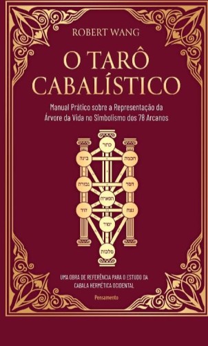 O Tarô Cabalístico: Manual Prático Sobre a Representação da árvore da Vida no Simbolismo dos 78 Arcanos - Wang, Robert