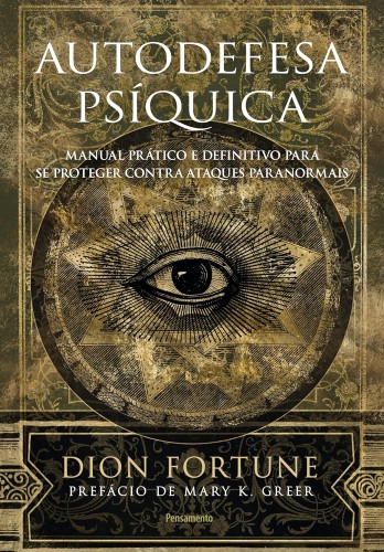 Autodefesa Psíquica: Manual Prático e Definitivo de Proteção Contra Ataques Paranormais - Fortune, Dion