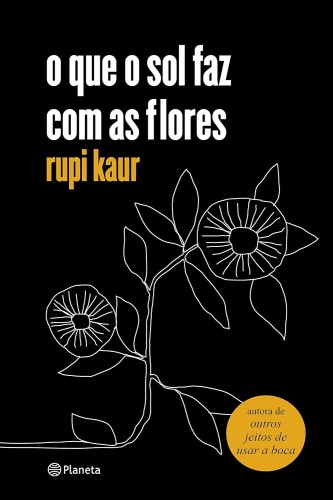O que o sol faz com as flores - Kaur, Rupi