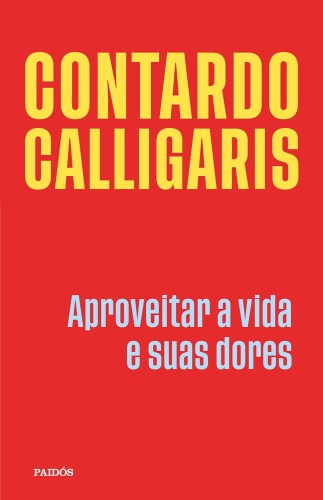 Aproveitar a vida e suas dores - Calligaris, Contardo