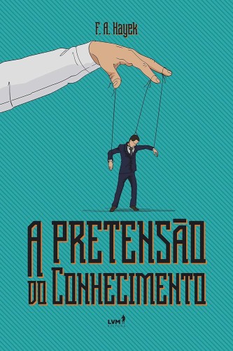 A pretensão do conhecimento - Hayek, Friedrich August von