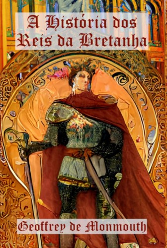 A História dos Reis da Bretanha - Monmouth, Geoffrey de
