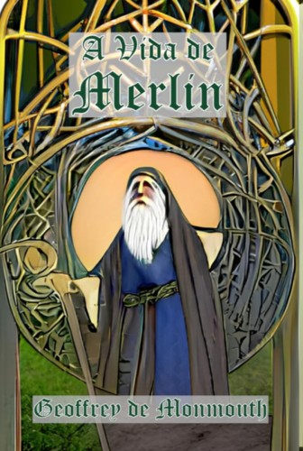 A Vida de Merlin - Monmouth, Geoffrey de