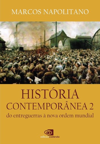 História Contemporânea - do entreguerras à nova ordem mundial - Napolitano, Marcos