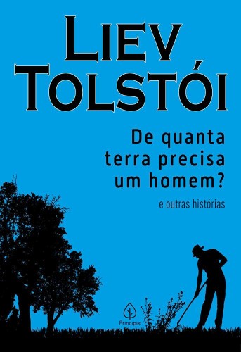 De quanta terra precisa um homem? e outras histórias - Tolstói, Liev