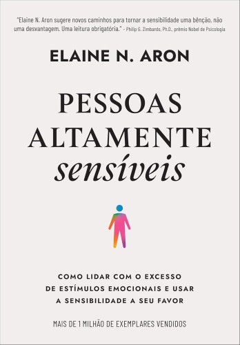 Pessoas altamente sensíveis: Como lidar com o excesso de estímulos emocionais e usar a sensibilidade a seu favor - Aron, Elaine N.
