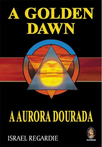 Golden Dawn: a Aurora Dourada - Regardie, Israel