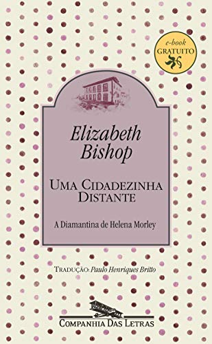 Uma cidadezinha distante: A Diamantina de Helena Morley - Bishop, Elizabeth