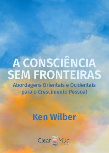 A Consciência Sem Fronteiras - Wilber, Ken