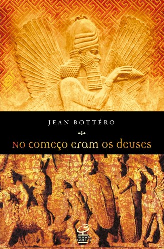 No começo eram os deuses - Bottero, Jean