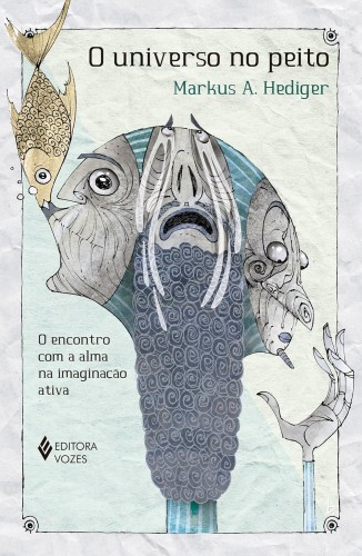 O universo no peito: O encontro com a alma na imaginação ativa - Hediger, Markus André