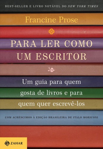Para ler como um escritor: Um guia para quem gosta de livros e para quem quer escrevê-los - Prose, Francine