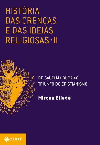 História das crenças e das ideias religiosas: Volume 2: De Gautama Buda ao triunfo do cristianismo - Eliade, Mircea