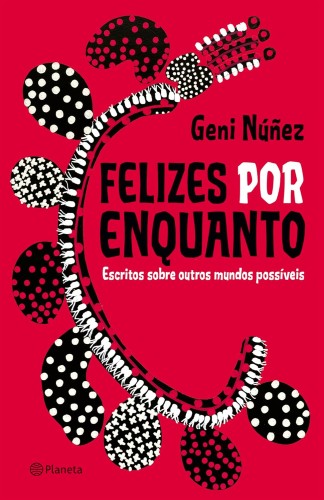 Felizes por enquanto: Escritos sobre outros mundos possíveis - Núñez, Geni