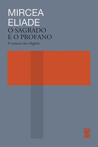 O sagrado e o profano: A Essência das religiões - Eliade, Mircea