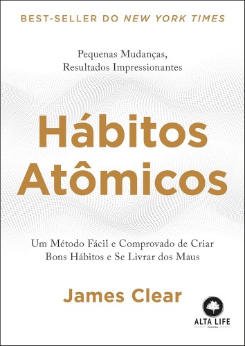 Hábitos Atômicos: um Método Fácil e Comprovado de Criar Bons Hábitos e se Livrar dos Maus - Clear, James