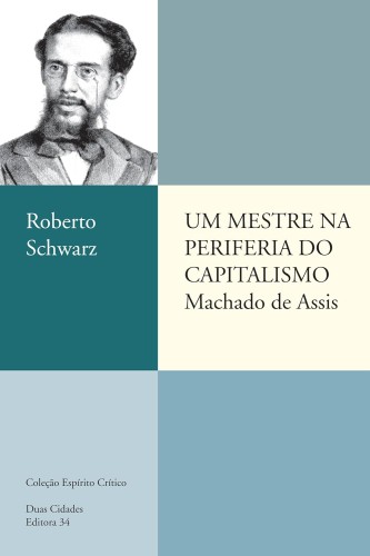 Um mestre na periferia do capitalismo: Machado de Assis - Schwarz, Roberto