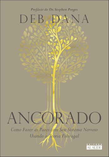 Ancorado: Como Fazer as Pazes com seu Sistema Nervoso Usando a Teoria Polivagal - Dana, Deb
