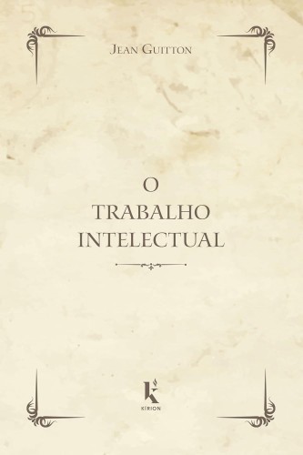 O Trabalho Intelectual. Conselho Para os que Estudam e Para os que Escrevem - Guitton, Jean