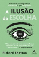 A ilusão da escolha: 16½ vieses psicológicos que influenciam o que compramos