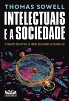 Intelectuais e a sociedade: O impacto desastroso de ideias descoladas do mundo real